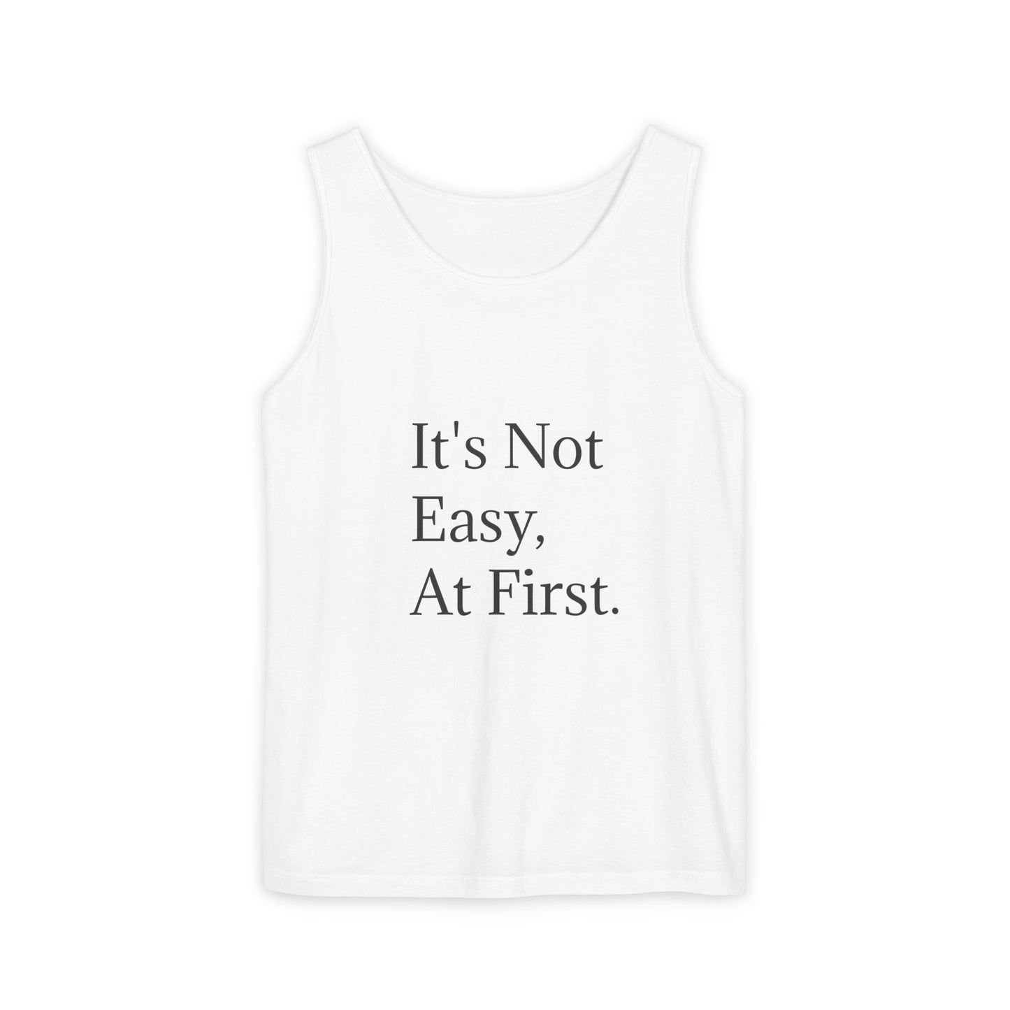 It's Not Easy, At First Unisex Garment-Dyed Tank Top