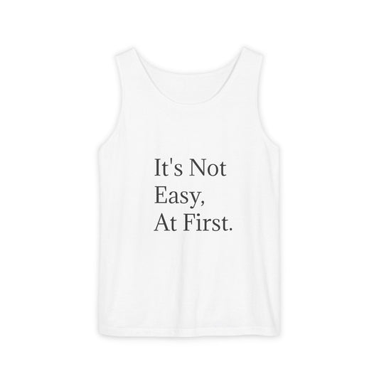 It's Not Easy, At First Unisex Garment-Dyed Tank Top