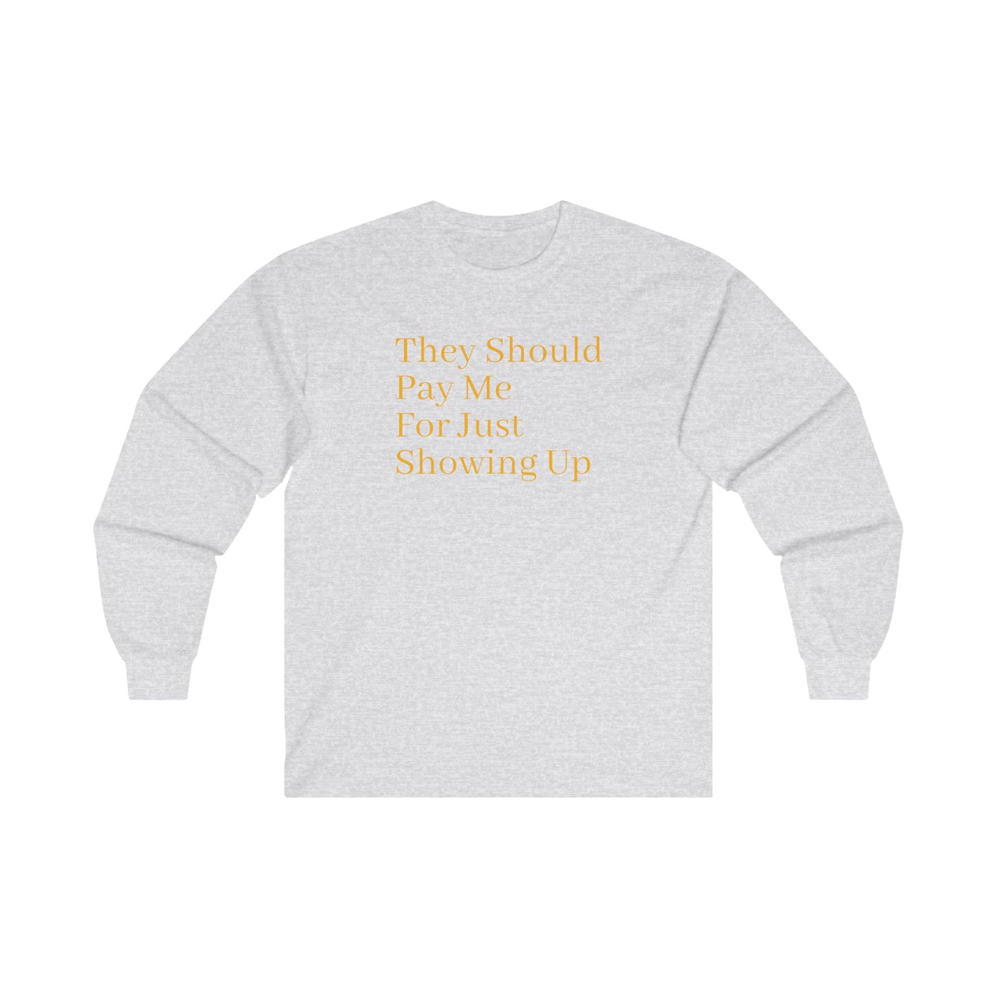 Pay Me For Showing Up Unisex Ultra Cotton Long Sleeve Tee